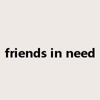 friends in need