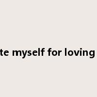 i hate myself for loving you是什么意思