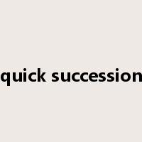 quick succession是什么意思