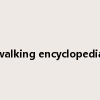 walking encyclopedia是什么意思