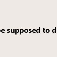 be supposed to do是什么意思