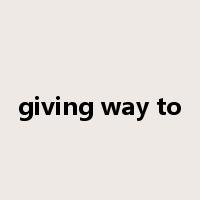 giving way to是什么意思