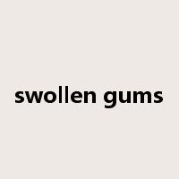 swollen gums