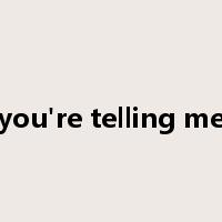 you're telling me是什么意思