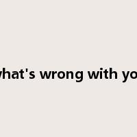 what's wrong with you是什么意思