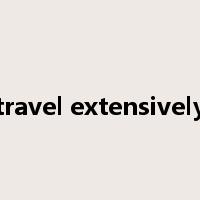 travel extensively是什么意思