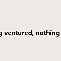 nothing ventured, nothing gained是什么意思