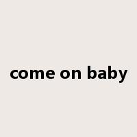 come on baby是什么意思