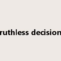 ruthless decision是什么意思