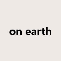 on earth是什么意思