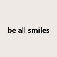 be all smiles是什么意思