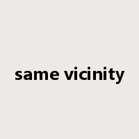 same vicinity是什么意思