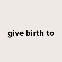 give birth to是什么意思