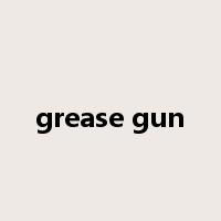 grease gun是什么意思
