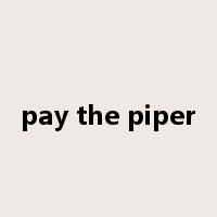 pay the piper是什么意思