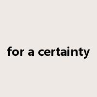 for a certainty是什么意思