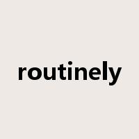 routinely是什么意思