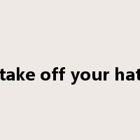 take off your hat是什么意思