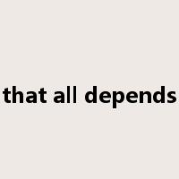 that all depends是什么意思