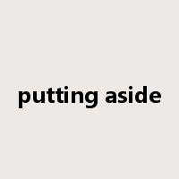 putting aside是什么意思