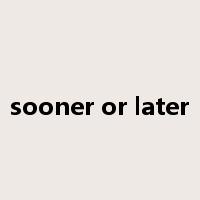 sooner or later是什么意思