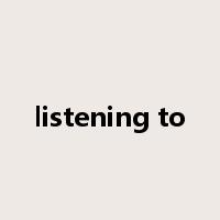 listening to是什么意思