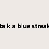 talk a blue streak是什么意思