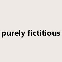 purely fictitious是什么意思